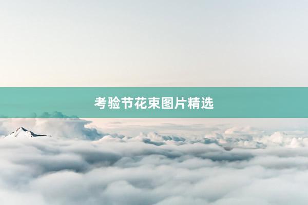 考验节花束图片精选
