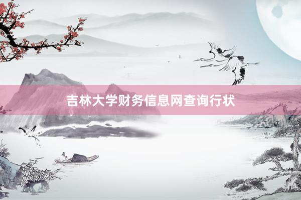吉林大学财务信息网查询行状